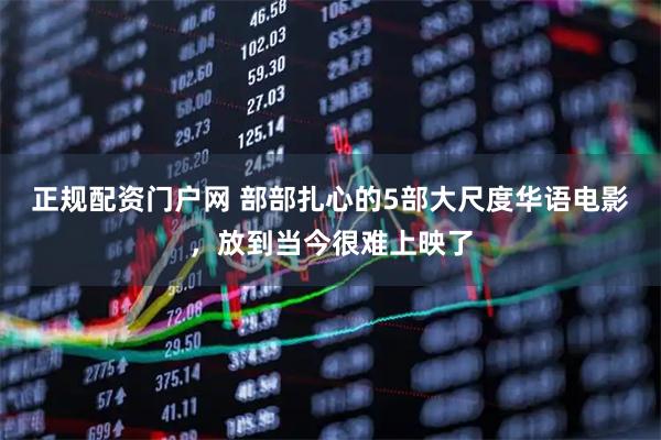 正规配资门户网 部部扎心的5部大尺度华语电影，放到当今很难上映了