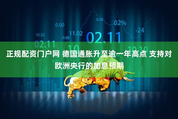 正规配资门户网 德国通胀升至逾一年高点 支持对欧洲央行的加息预期